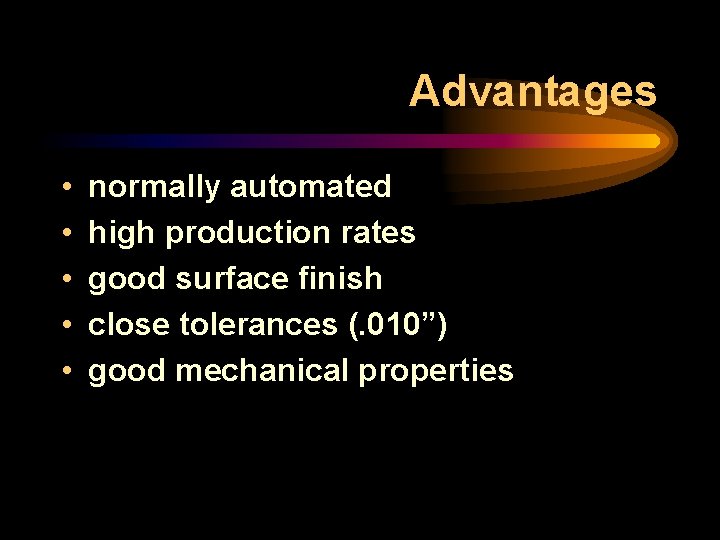 Advantages • • • normally automated high production rates good surface finish close tolerances