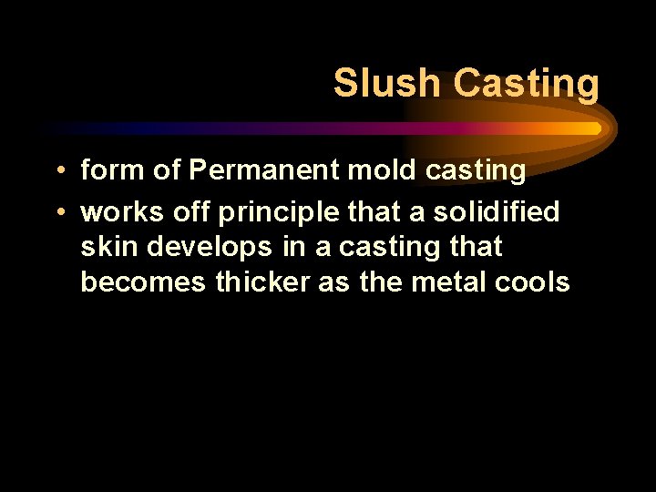 Slush Casting • form of Permanent mold casting • works off principle that a