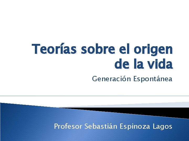 Teorías sobre el origen de la vida Generación Espontánea Profesor Sebastián Espinoza Lagos 