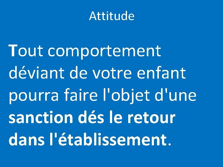 Attitude Tout comportement déviant de votre enfant pourra faire l'objet d'une sanction dés le