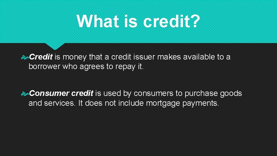 What is credit? Credit is money that a credit issuer makes available to a