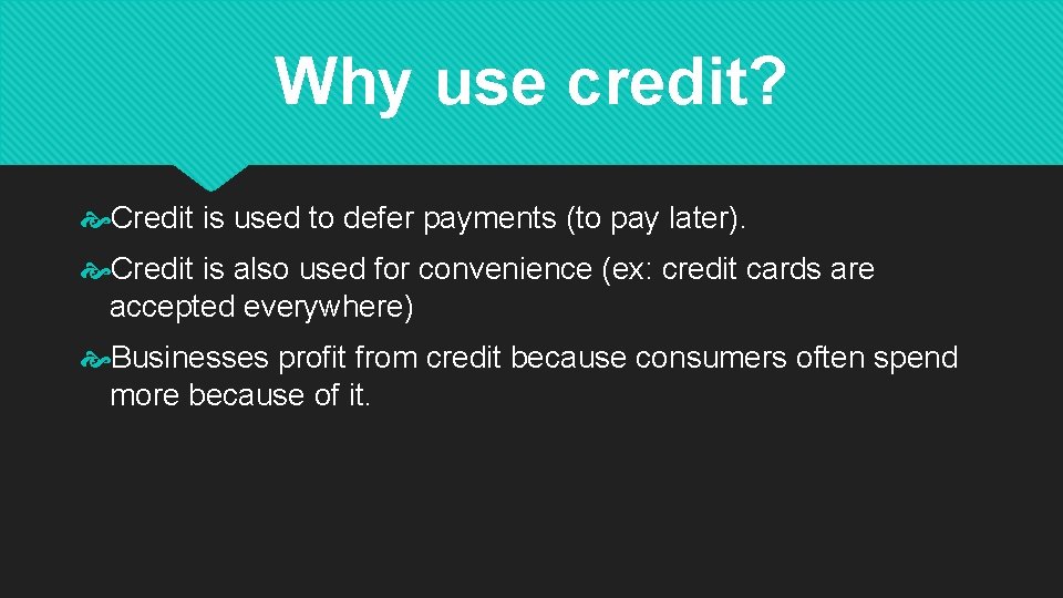 Why use credit? Credit is used to defer payments (to pay later). Credit is