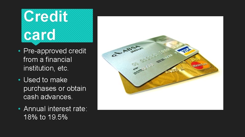 Credit card • Pre-approved credit from a financial institution, etc. • Used to make