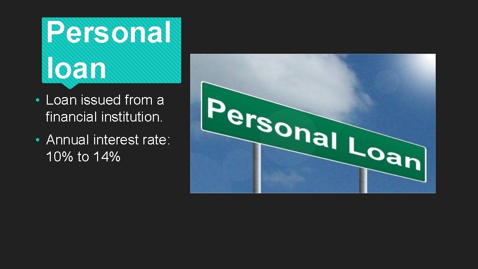 Personal loan • Loan issued from a financial institution. • Annual interest rate: 10%