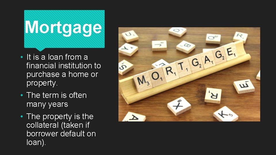 Mortgage • It is a loan from a financial institution to purchase a home