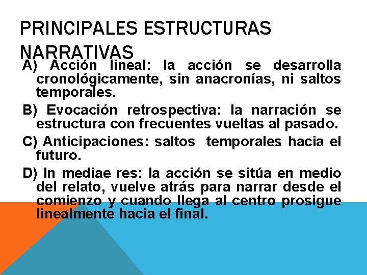 PRINCIPALES ESTRUCTURAS NARRATIVAS A) Acción lineal: la acción se desarrolla cronológicamente, sin anacronías, ni