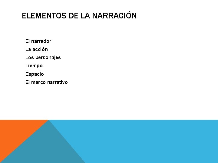 ELEMENTOS DE LA NARRACIÓN El narrador La acción Los personajes Tiempo Espacio El marco