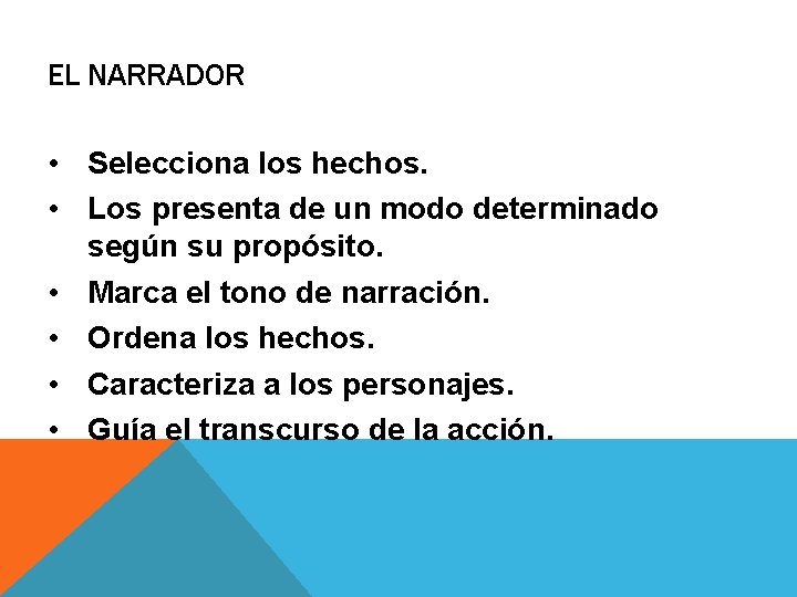 EL NARRADOR • Selecciona los hechos. • Los presenta de un modo determinado según