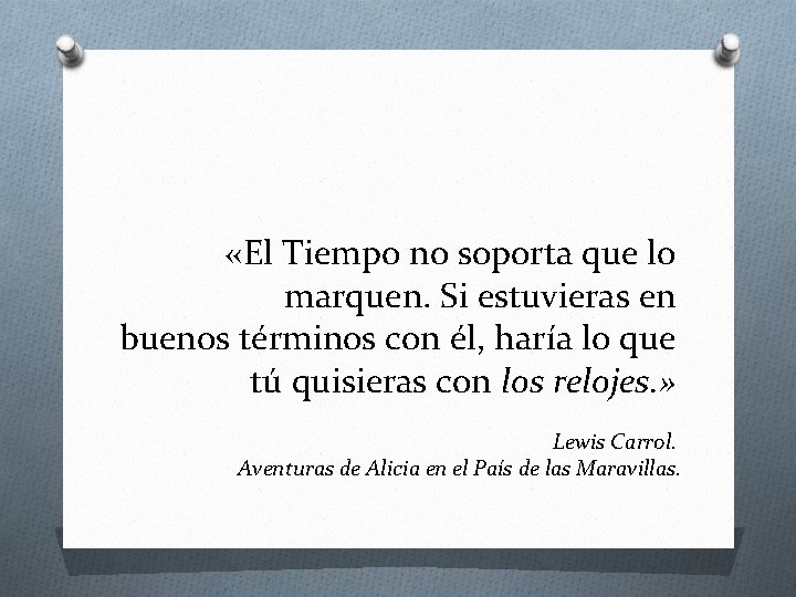  «El Tiempo no soporta que lo marquen. Si estuvieras en buenos términos con
