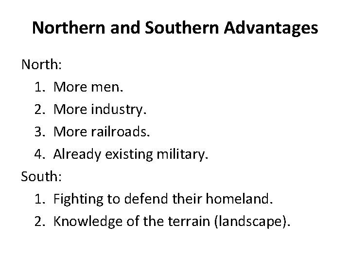 Northern and Southern Advantages North: 1. More men. 2. More industry. 3. More railroads. Northern and Southern Advantages North: 1. More men. 2. More industry. 3. More railroads.