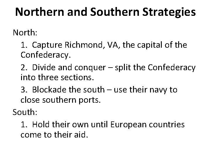 Northern and Southern Strategies North: 1. Capture Richmond, VA, the capital of the Confederacy. Northern and Southern Strategies North: 1. Capture Richmond, VA, the capital of the Confederacy.