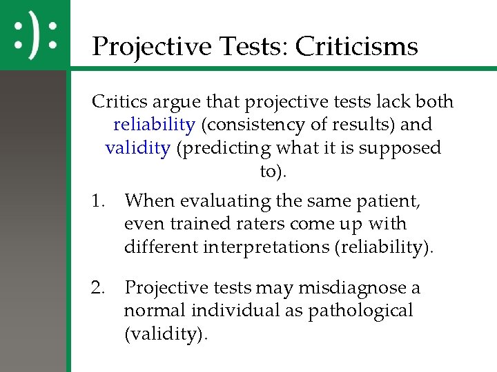 Projective Tests: Criticisms Critics argue that projective tests lack both reliability (consistency of results)