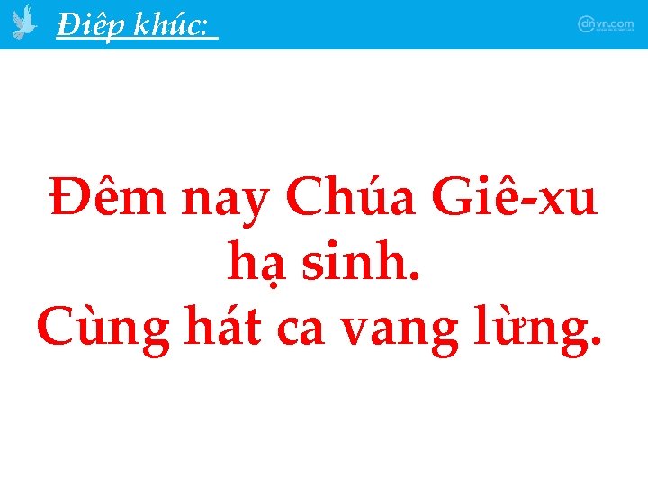 Điệp khúc: Đêm nay Chúa Giê-xu hạ sinh. Cùng hát ca vang lừng. 