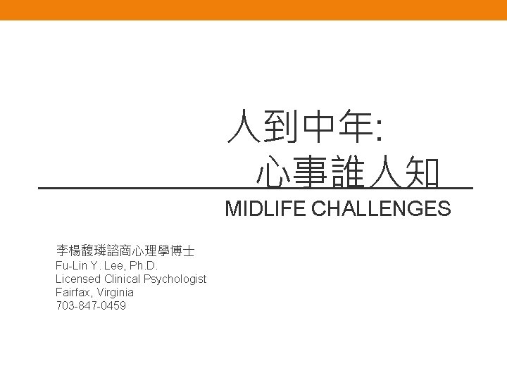 人到中年: 心事誰人知 MIDLIFE CHALLENGES 李楊馥璘諮商心理學博士 Fu-Lin Y. Lee, Ph. D. Licensed Clinical Psychologist Fairfax,