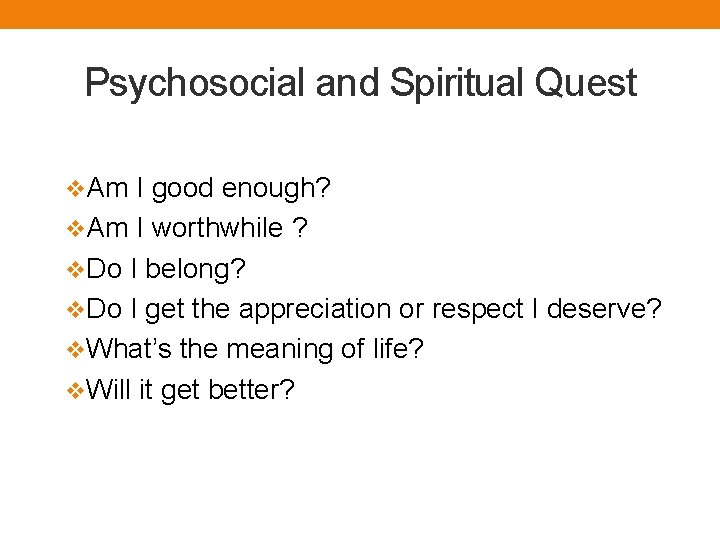 Psychosocial and Spiritual Quest v. Am I good enough? v. Am I worthwhile ?