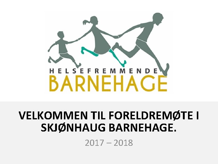 VELKOMMEN TIL FORELDREMØTE I SKJØNHAUG BARNEHAGE. 2017 – 2018 
