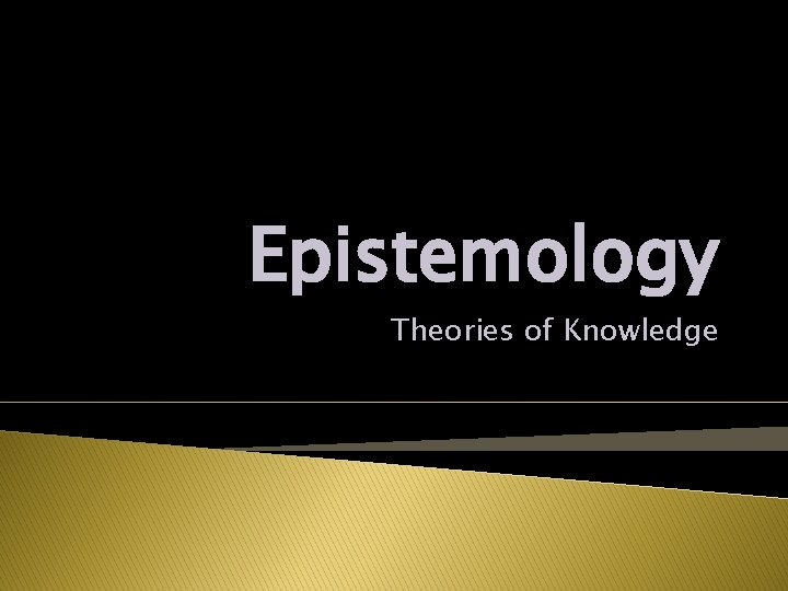 Epistemology Theories of Knowledge 
