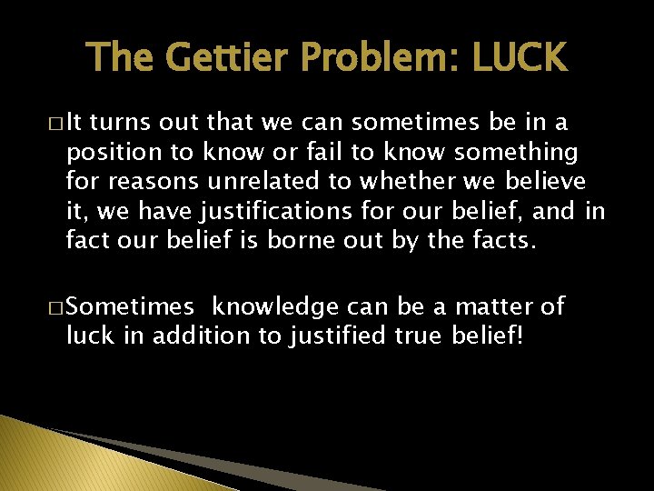 The Gettier Problem: LUCK � It turns out that we can sometimes be in