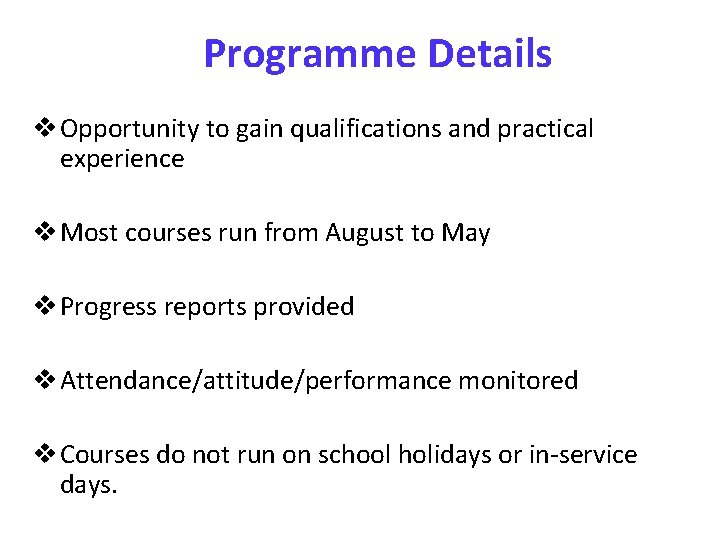 Programme Details v Opportunity to gain qualifications and practical experience v Most courses run Programme Details v Opportunity to gain qualifications and practical experience v Most courses run