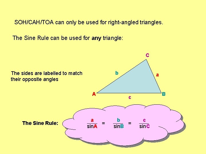 SOH/CAH/TOA can only be used for right-angled triangles. The Sine Rule can be used SOH/CAH/TOA can only be used for right-angled triangles. The Sine Rule can be used