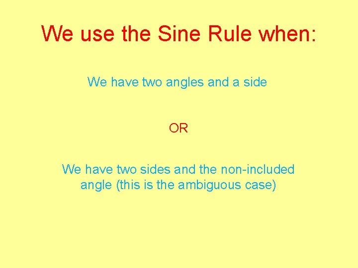 We use the Sine Rule when: We have two angles and a side OR