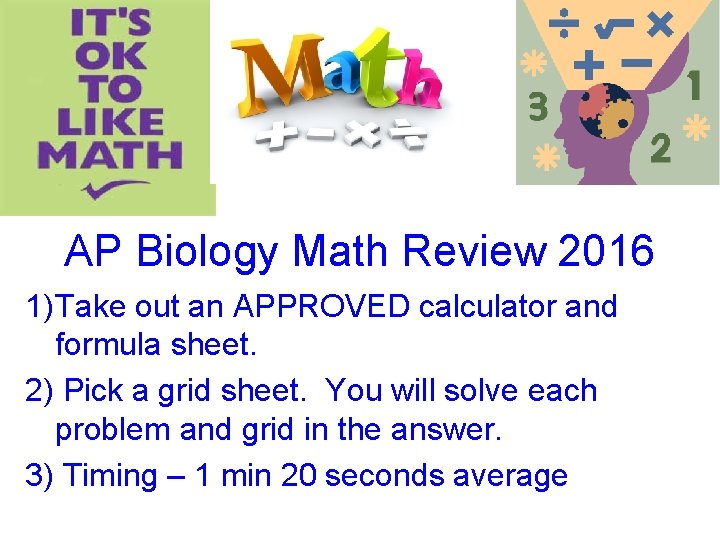 AP Biology Math Review 2016 1) Take out an APPROVED calculator and formula sheet.