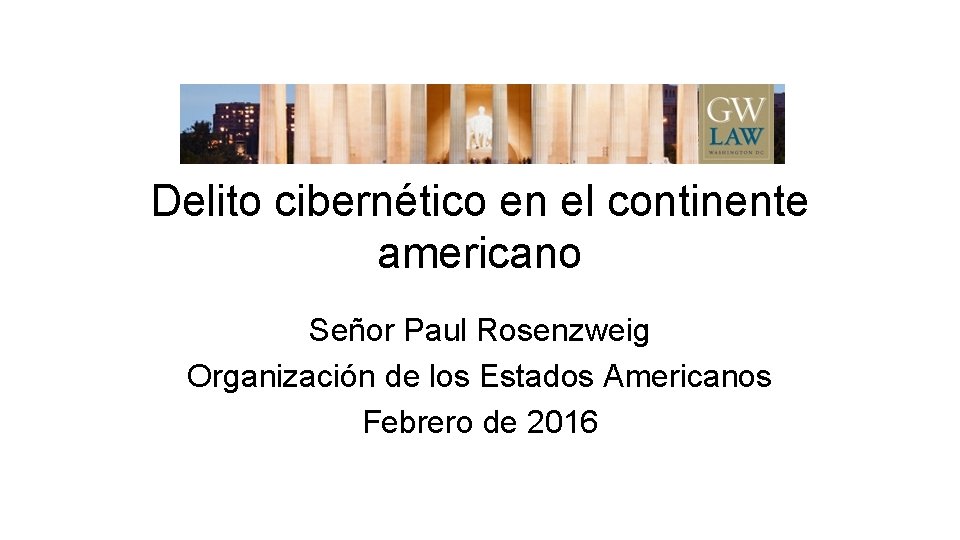 Delito cibernético en el continente americano Señor Paul Rosenzweig Organización de los Estados Americanos