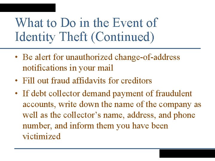 What to Do in the Event of Identity Theft (Continued) • Be alert for