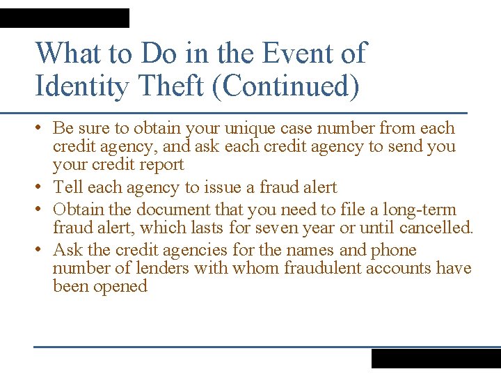 What to Do in the Event of Identity Theft (Continued) • Be sure to