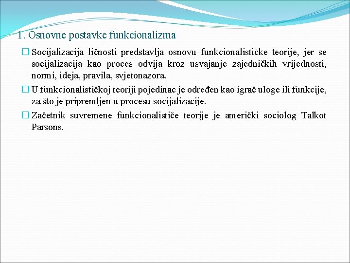 1. Osnovne postavke funkcionalizma � Socijalizacija ličnosti predstavlja osnovu funkcionalističke teorije, jer se socijalizacija