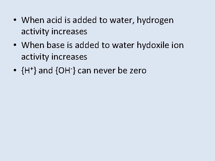  • When acid is added to water, hydrogen activity increases • When base