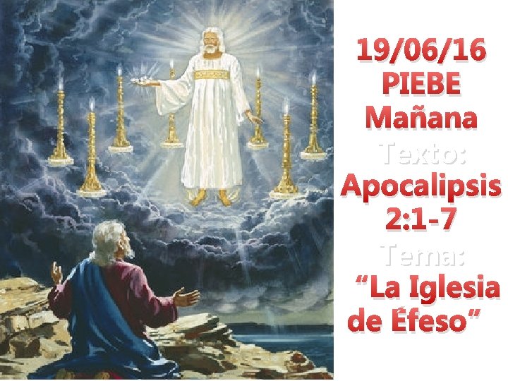 19/06/16 PIEBE Mañana Texto: Apocalipsis 2: 1 -7 Tema: “La Iglesia de Éfeso” 