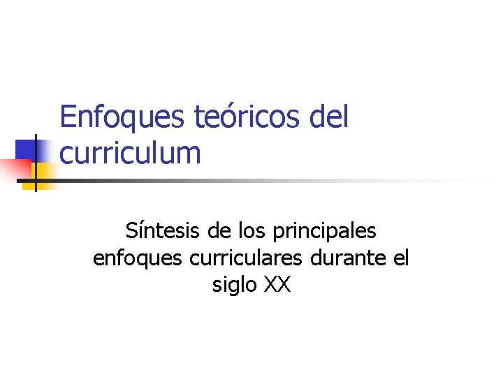 Enfoques teóricos del curriculum Síntesis de los principales enfoques curriculares durante el siglo XX Enfoques teóricos del curriculum Síntesis de los principales enfoques curriculares durante el siglo XX