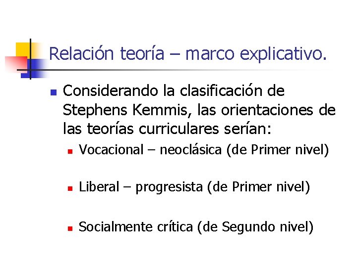 Relación teoría – marco explicativo. n Considerando la clasificación de Stephens Kemmis, las orientaciones Relación teoría – marco explicativo. n Considerando la clasificación de Stephens Kemmis, las orientaciones