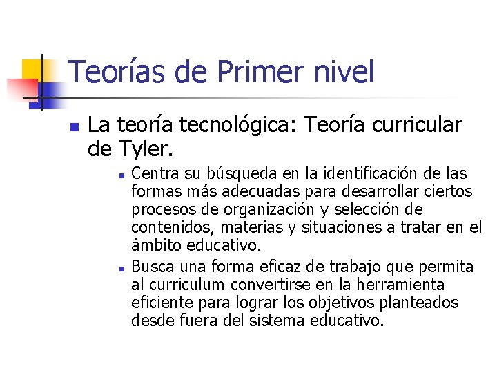 Teorías de Primer nivel n La teoría tecnológica: Teoría curricular de Tyler. n n Teorías de Primer nivel n La teoría tecnológica: Teoría curricular de Tyler. n n