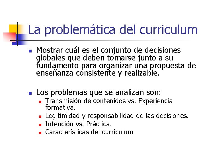 La problemática del curriculum n n Mostrar cuál es el conjunto de decisiones globales La problemática del curriculum n n Mostrar cuál es el conjunto de decisiones globales