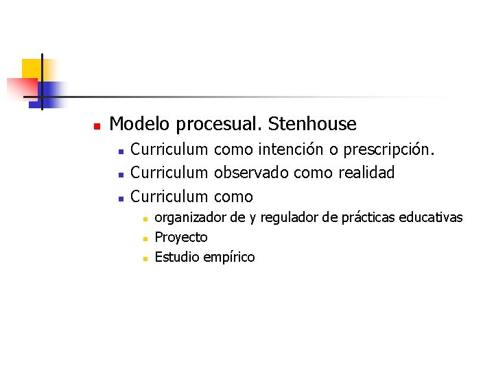 n Modelo procesual. Stenhouse n n n Curriculum como intención o prescripción. Curriculum observado n Modelo procesual. Stenhouse n n n Curriculum como intención o prescripción. Curriculum observado