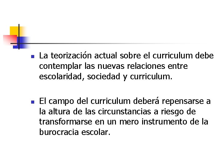 n n La teorización actual sobre el curriculum debe contemplar las nuevas relaciones entre n n La teorización actual sobre el curriculum debe contemplar las nuevas relaciones entre