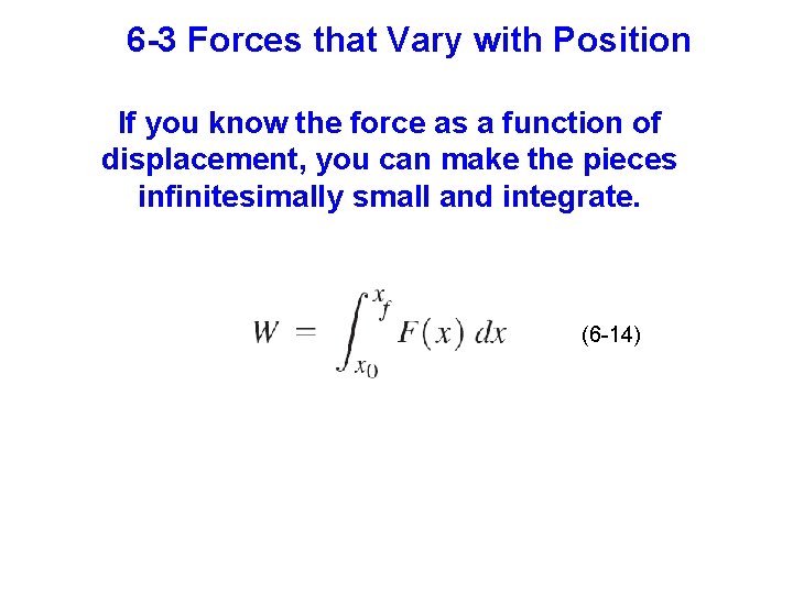 6 -3 Forces that Vary with Position If you know the force as a