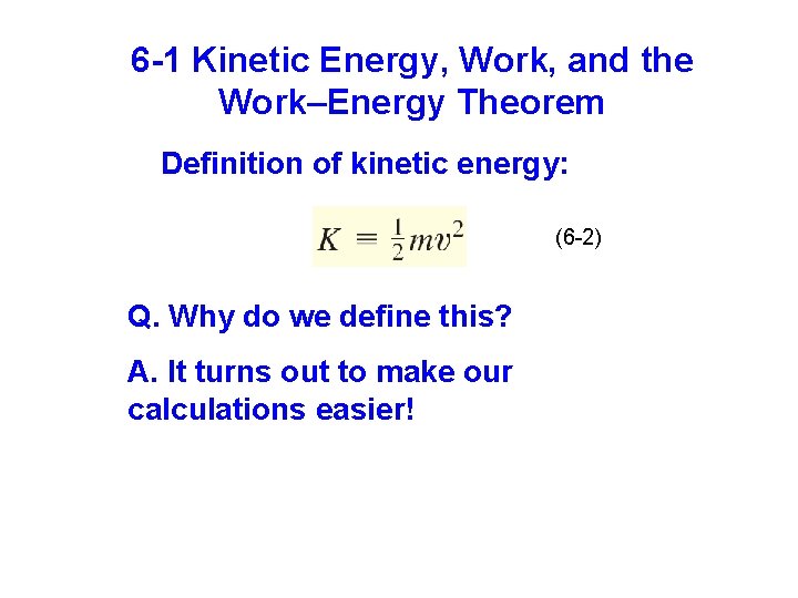 6 -1 Kinetic Energy, Work, and the Work–Energy Theorem Definition of kinetic energy: (6