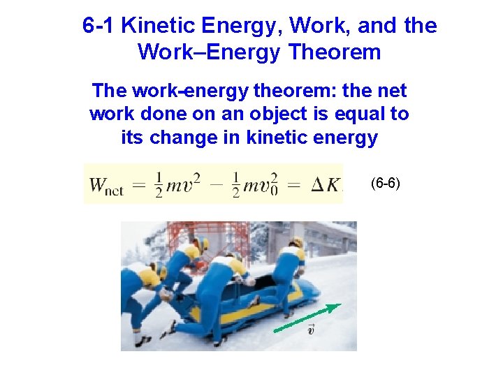 6 -1 Kinetic Energy, Work, and the Work–Energy Theorem The work-energy theorem: the net