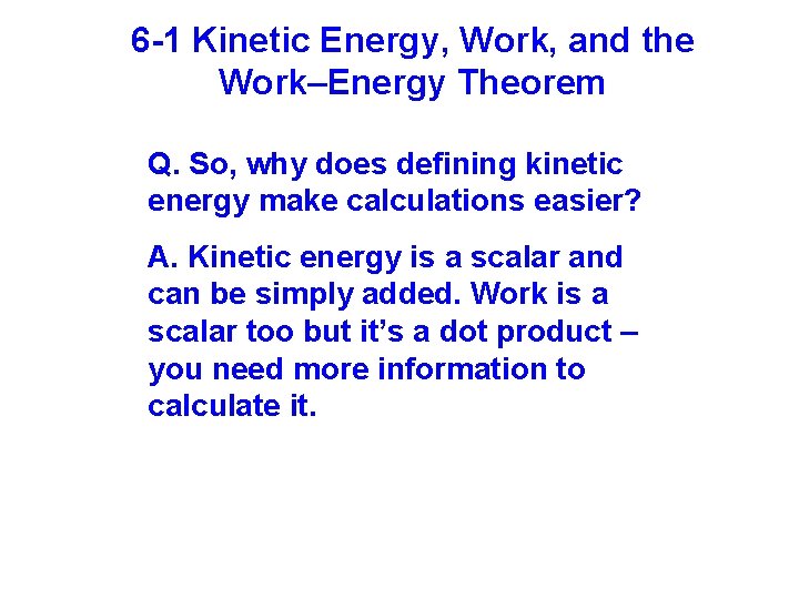 6 -1 Kinetic Energy, Work, and the Work–Energy Theorem Q. So, why does defining