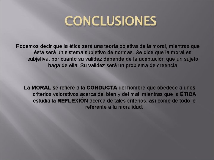 CONCLUSIONES Podemos decir que la ética será una teoría objetiva de la moral, mientras