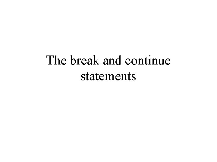 The break and continue statements 