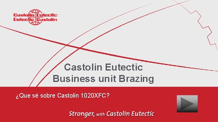 Castolin Eutectic Business unit Brazing ¿Que sé sobre Castolin 1020 XFC? 