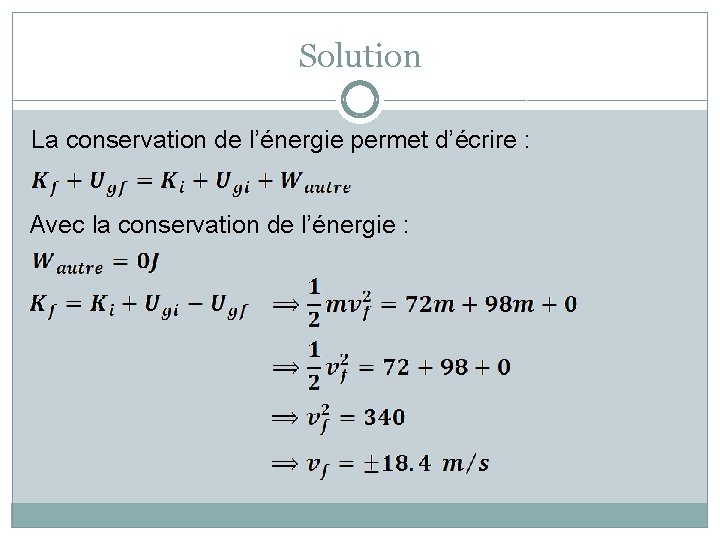 Solution La conservation de l’énergie permet d’écrire : Avec la conservation de l’énergie :