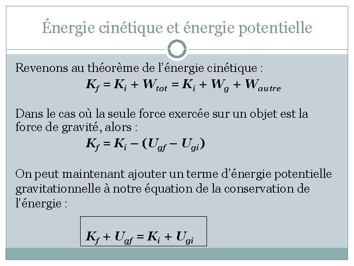 Énergie cinétique et énergie potentielle Revenons au théorème de l’énergie cinétique : Kf =