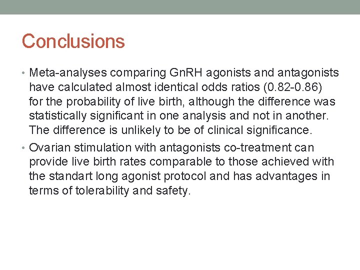 Conclusions • Meta-analyses comparing Gn. RH agonists and antagonists have calculated almost identical odds