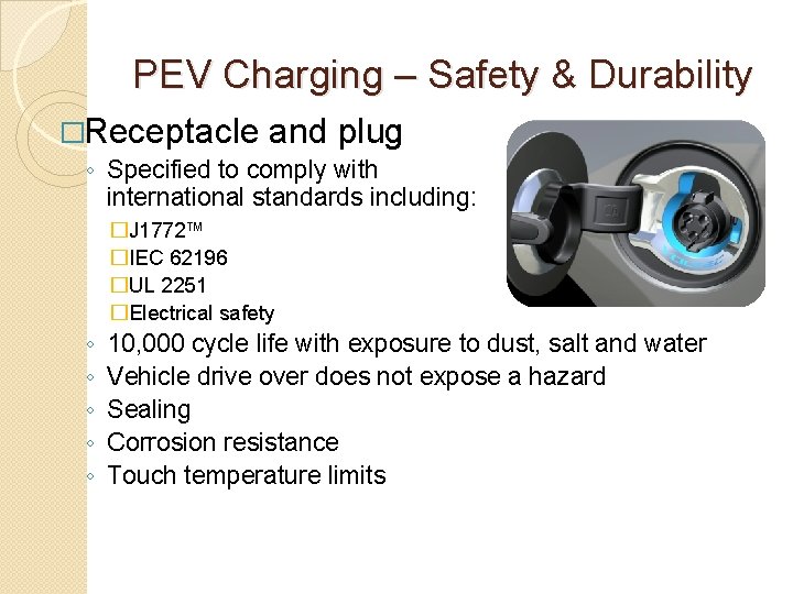 PEV Charging – Safety & Durability �Receptacle and plug ◦ Specified to comply with