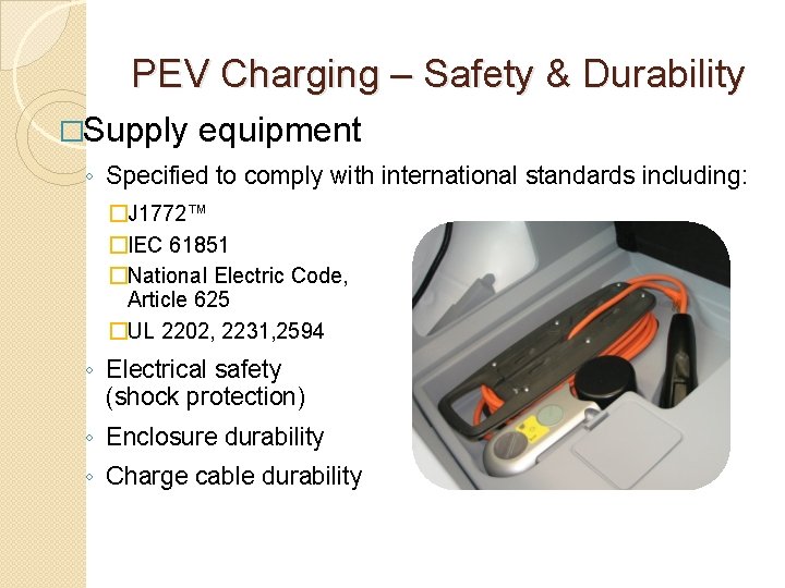 PEV Charging – Safety & Durability �Supply equipment ◦ Specified to comply with international